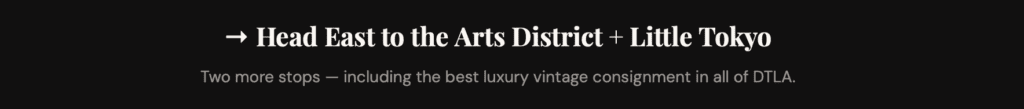 Head east to the Artist District & Little Tokyo