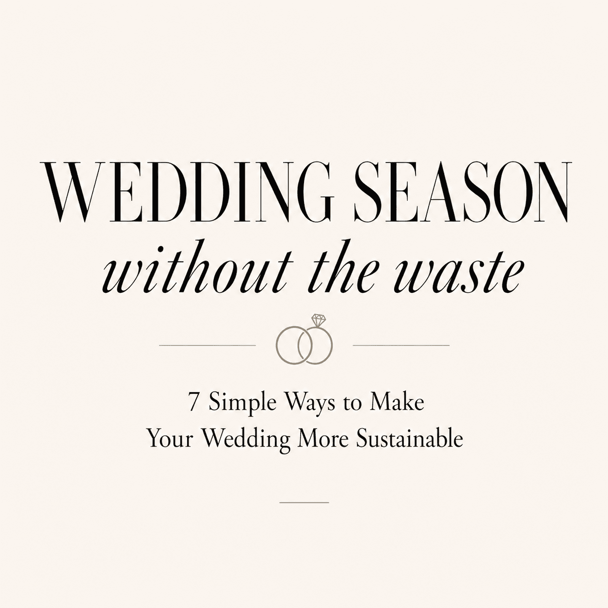 Minimalist wedding sustainability blog thumbnail featuring elegant typography, interlocking wedding rings, and the title "Wedding Season Without the Waste: 7 Simple Ways to Make Your Wedding More Sustainable" on a soft ivory background.